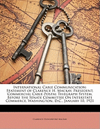 International Cable Communication: Statement of Clarence H. MacKay, Presedent, Commercial Cable-Postal Telegraph System, Before the Senate Committee on Interstate Commerce, Washington, D.C., January 10, 1921