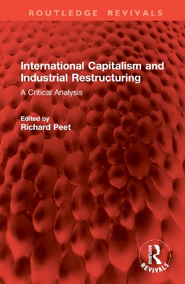 International Capitalism and Industrial Restructuring: A Critical Analysis - Peet, Richard (Editor)