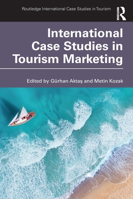 International Case Studies in Tourism Marketing - Akta , Grhan (Editor), and Kozak, Metin (Editor)