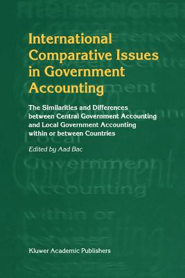 International Comparative Issues in Government Accounting: The Similarities and Differences between Central Government Accounting and Local Government Accounting within or between Countries - Bac, Aad (Editor)