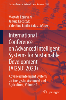 International Conference on Advanced Intelligent Systems for Sustainable Development (Ai2sd'2023): Advanced Intelligent Systems on Energy, Environment and Agriculture, Volume 2 - Ezziyyani, Mostafa (Editor), and Kacprzyk, Janusz (Editor), and Balas, Valentina Emilia (Editor)