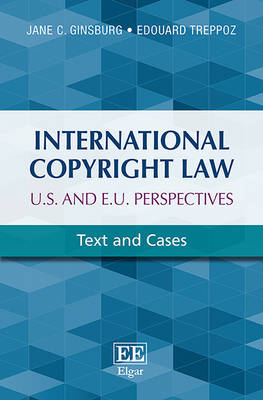 International Copyright Law: U.S. and E.U. Perspectives: Text and Cases - Ginsburg, Jane C., and Treppoz, Edouard