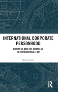 International Corporate Personhood: Business and the Bodyless in International Law