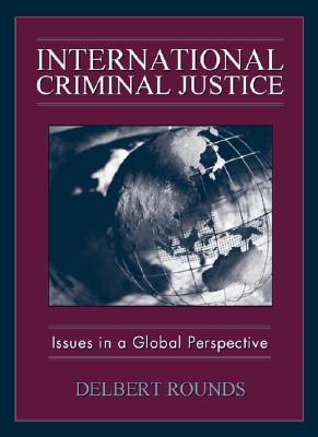 International Criminal Justice: Issues in Global Perspective - Rounds, Delbert L