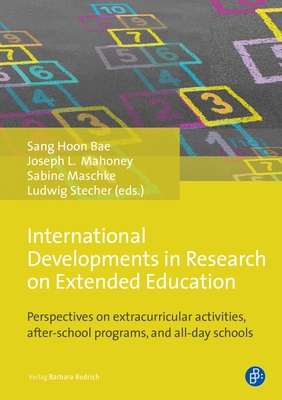 International Developments in Research on Extended Education: Perspectives on extracurricular activities, after-school programs, and all-day schools - Hoon Bae, Sang (Editor), and Mahoney, Joseph L. (Editor), and Maschke, Sabine (Editor)