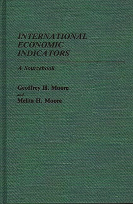 International Economic Indicators: A Sourcebook - Moore, Geoffrey
