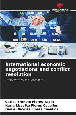 International economic negotiations and conflict resolution - Flores Tapia, Carlos Ernesto, and Flores Cevallos, Karla Lissette, and Flores Cevallos, Daniel Nicols