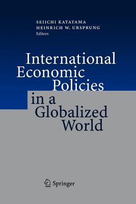 International Economic Policies in a Globalized World - Katayama, Seiichi (Editor), and Ursprung, Heinrich W. (Editor)