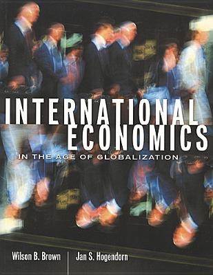 International Economics in the Age of Globalization - Brown, Wilson B, and Hogendorn, Jan S