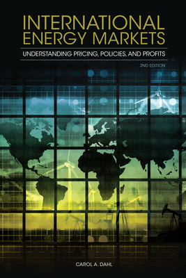 International Energy Markets: Understanding Pricing, Policies and Profits - Dahl, Carol A.