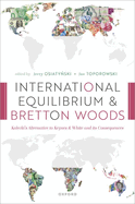 International Equilibrium and Bretton Woods: Kalecki's Alternative to Keynes and White and its Consequences