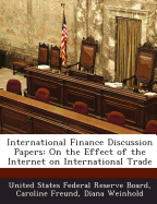 International Finance Discussion Papers: On the Effect of the Internet on International Trade - United States Federal Reserve Board (Creator), and Freund, Caroline, and Weinhold, Diana