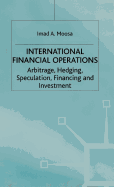 International Financial Operations: Arbitrage, Hedging, Speculation, Financing and Investment