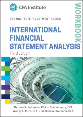 International Financial Statement Analysis Workbook - Robinson, Thomas R., and Henry, Elaine, and Pirie, Wendy L.