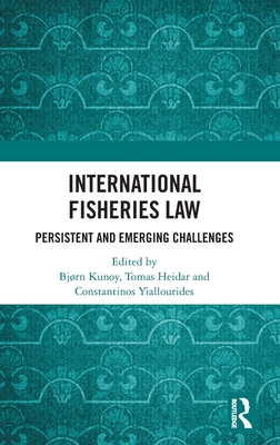 International Fisheries Law: Persistent and Emerging Challenges - Kunoy, Bjrn (Editor), and Heidar, Tomas (Editor), and Yiallourides, Constantinos (Editor)