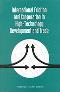 International Friction and Cooperation in High-Technology Development and Trade: Papers and Proceedings - National Research Council, and Board on Science Technology and Economic Policy, and Wessner, Charles W (Editor)