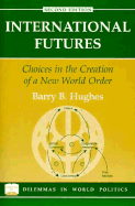 International Futures: Choices in the Creation of a New World Order, Second Edition - Hughes, Barry B