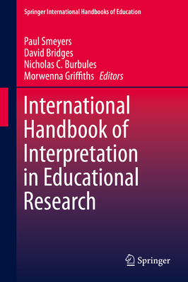 International Handbook of Interpretation in Educational Research - Smeyers, Paul (Editor), and Bridges, David (Editor), and Burbules, Nicholas C (Editor)