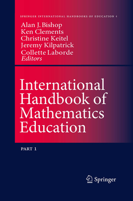 International Handbook of Mathematics Education - Bishop, Alan (Editor), and Clements, M.A. (Ken) (Editor), and Keitel-Kreidt, Christine (Editor)