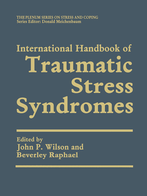 International Handbook of Traumatic Stress Syndromes - Wilson, John P, PhD (Editor), and Raphael, Beverley (Editor)