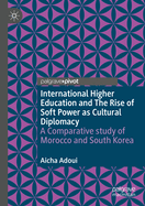 International Higher Education and the Rise of Soft Power as Cultural Diplomacy: A Comparative Study of Morocco and South Korea