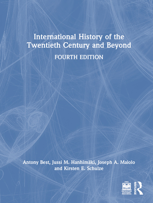 International History of the Twentieth Century and Beyond - Best, Antony, and Hanhimki, Jussi M, and Maiolo, Joseph A