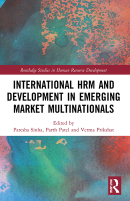 International HRM and Development in Emerging Market Multinationals - Sinha, Paresha (Editor), and Patel, Parth (Editor), and Prikshat, Verma (Editor)