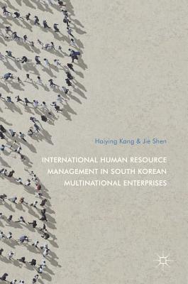 International Human Resource Management in South Korean Multinational Enterprises - Kang, Haiying, and Shen, Jie