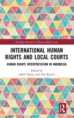 International Human Rights and Local Courts: Human Rights Interpretation in Indonesia - Tmte, Aksel (Editor), and Riyadi, Eko (Editor)