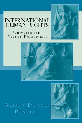 International Human Rights: Universalism Versus Relativism - Zwart, Tom (Introduction by), and Renteln, Alison Dundes