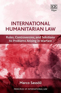 International Humanitarian Law: Rules, Controversies, and Solutions to Problems Arising in Warfare