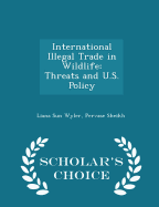 International Illegal Trade in Wildlife: Threats and U.S. Policy - Scholar's Choice Edition