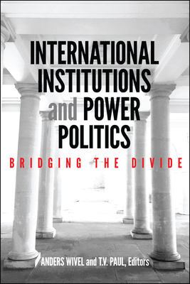 International Institutions and Power Politics: Bridging the Divide - Wivel, Anders (Contributions by), and Paul, T.V. (Contributions by), and Barkin, J. Samuel (Contributions by)