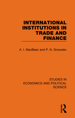 International Institutions in Trade and Finance - MacBean, A. I., and Snowden, P. N.