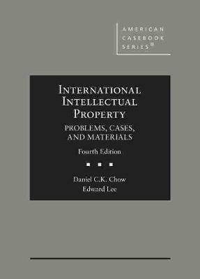International Intellectual Property: Problems, Cases, and Materials - Chow, Daniel C.K., and Lee, Edward