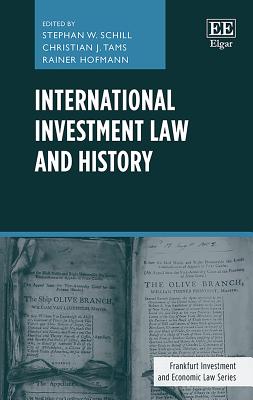 International Investment Law and History - Schill, Stephan W. (Editor), and Tams, Christian J. (Editor), and Hofmann, Rainer (Editor)