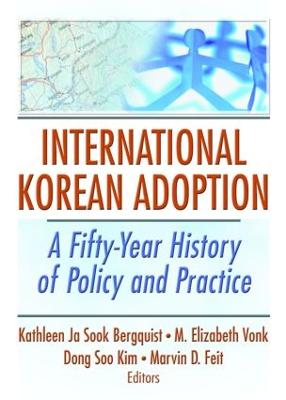 International Korean Adoption: A Fifty-Year History of Policy and Practice - Sook Bergquist, Kathleen Ja (Editor), and Vonk, M Elizabeth (Editor), and Kim, Dong Soo, PhD (Editor)