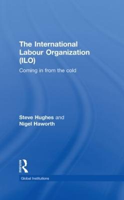 International Labour Organization (ILO): Coming in from the Cold - Hughes, Steve, Mrc, and Haworth, Nigel