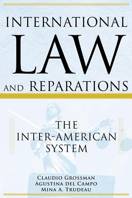 International Law and Reparations: The Inter-American System - Grossman, Claudio, and del Campo, Agustina, and Trudeau, Mina A