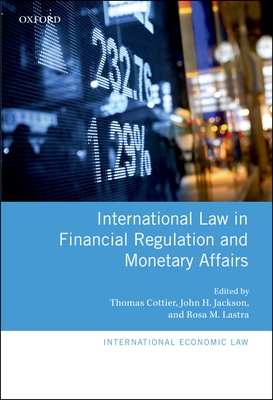 International Law in Financial Regulation and Monetary Affairs - Cottier, Thomas (Editor), and Jackson, John H. (Editor), and Lastra, Rosa M. (Editor)
