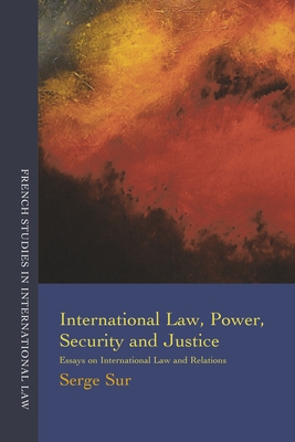 International Law, Power, Security and Justice: Essays on International Law and Relations - Sur, Serge, and Jouannet, Emmanuelle Tourme (Editor)