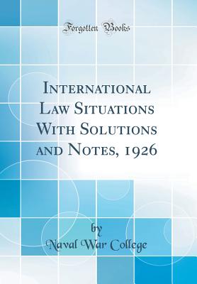 International Law Situations with Solutions and Notes, 1926 (Classic Reprint) - College, Naval War