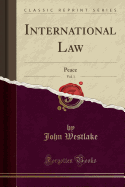 International Law, Vol. 1: Peace (Classic Reprint)