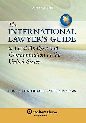 International Lawyer's Guide to Legal Analysis and Communication in the United States - McGregor, Deborah B, and Adams, Cynthia M