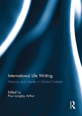 International Life Writing: Memory and Identity in Global Context - Arthur, Paul Longley (Editor)