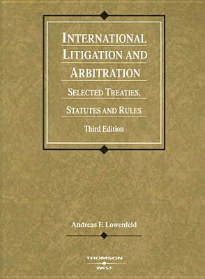 International Litigation and Arbitration: Selected Treaties, Statutes and Rules - Lowenfeld, Andreas