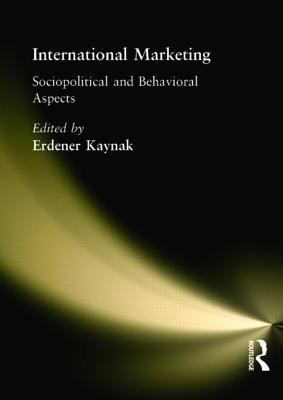 International Marketing: Sociopolitical and Behavioral Aspects - Kaynak, Erdener