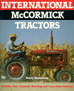 International McCormick Tractors: Reliable Red--Farmall, Deering, and Case-International - Rasmussen, Henry