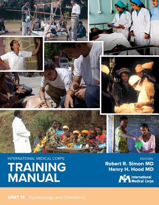 International Medical Corps Training Manual: Unit 11: Gynecology and Obstetrics - Simon, Robert R, MD, and Hood, Henry H, MD (Editor)