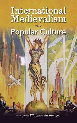 International Medievalism and Popular Culture - D'Arcens, Louise (Editor), and Lynch, Andrew (Editor)